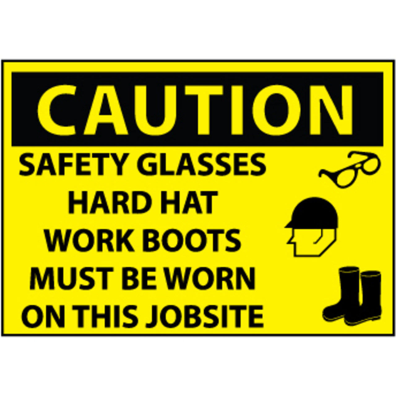 Caution Safety Glasses Hard Hat Work Boots Must Be Worn On This Jobsite, Graphic, 14x20 .040 Aluminum Sign