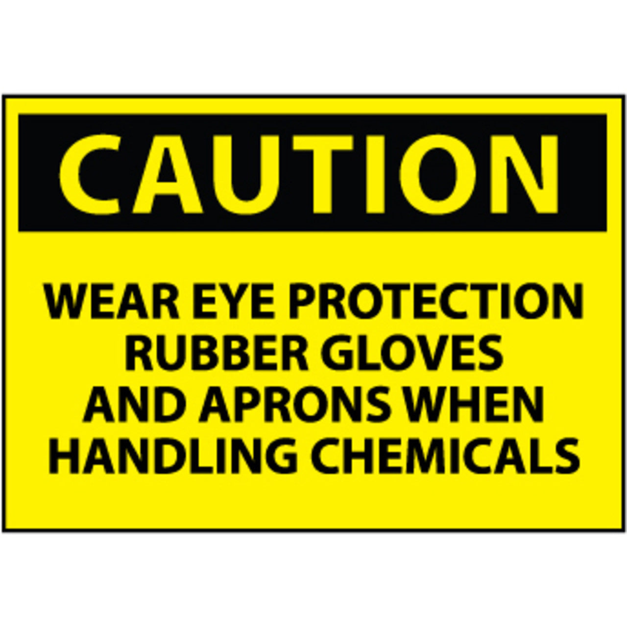 Caution Wear Eye Protection Rubber Gloves And Aprons When Handling Chemicals 10x14 Rigid Plastic Sign